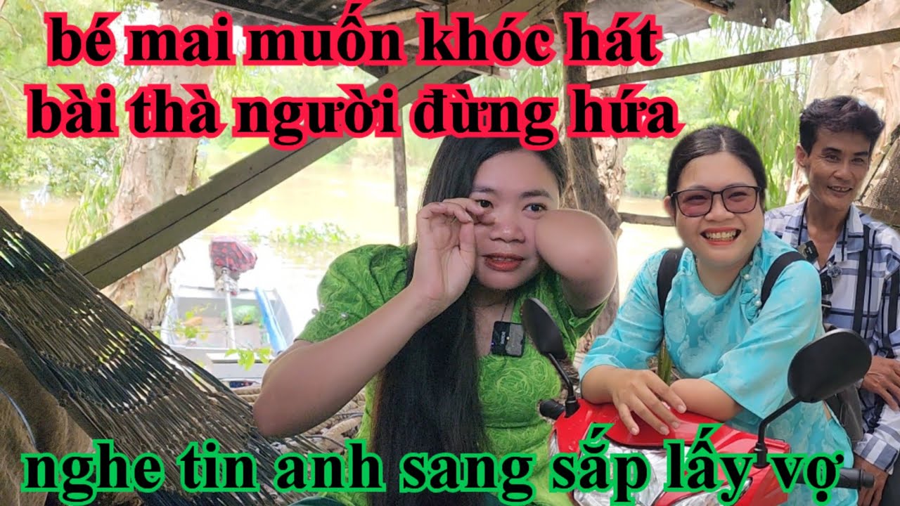 Bé mai muốn khóc hát bài thà người đừng hứa nghe tin anh sang sắp lấy vợ 