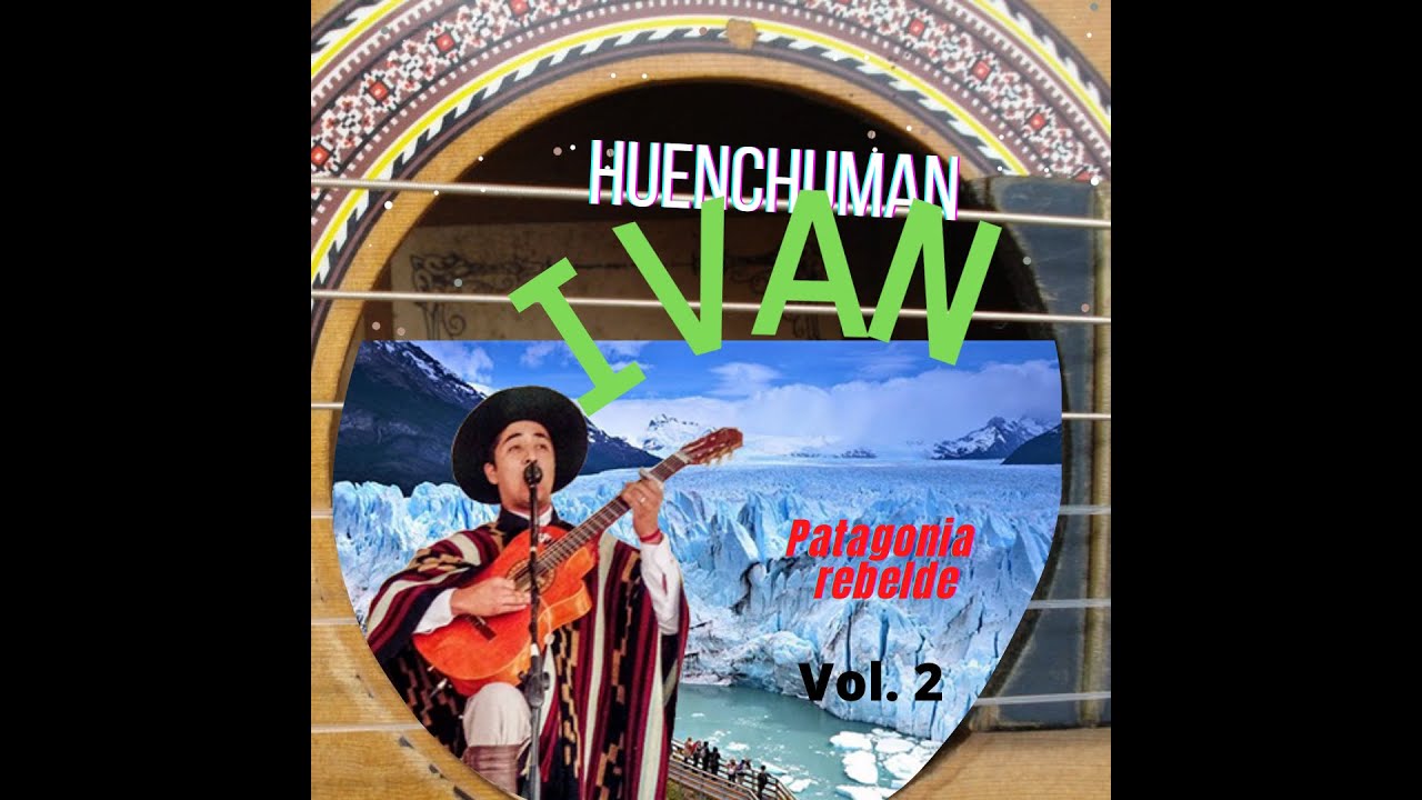 PAYADOR IVAN HUENCHUMAN: Patagonia rebelde - Vol 2 (Disco completo)