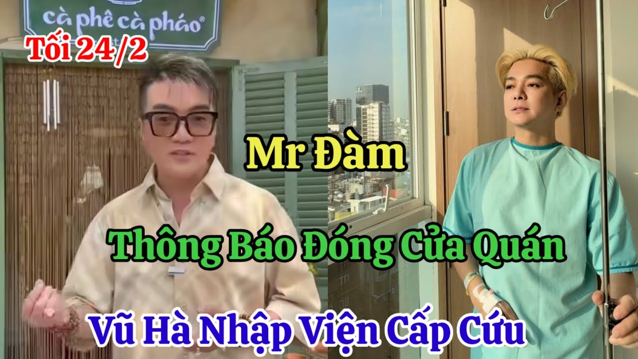 Tối 24/2 Nóng Mr Đàm Bất Ngờ Thông Báo Đóng Cửa Quán Cà Phê Vũ Hà Nhập Viện Cấp Cứu