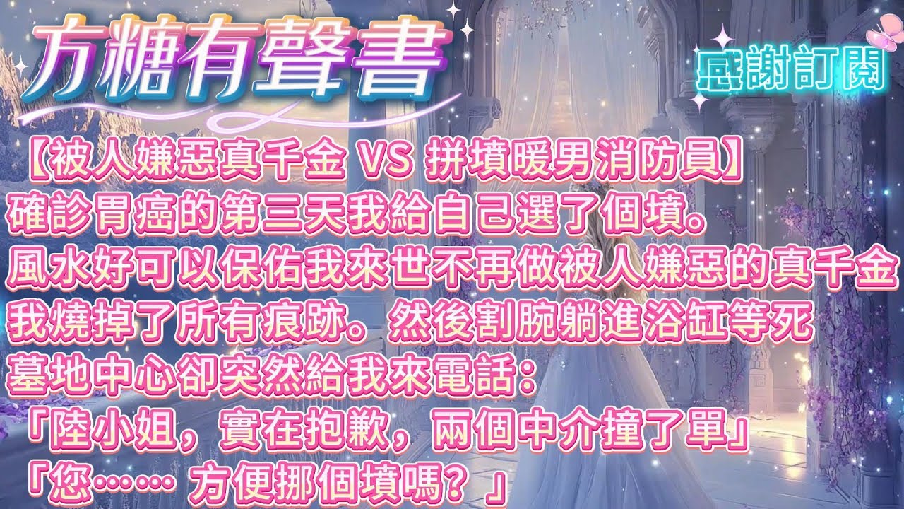 【被人嫌惡真千金 VS 拼墳暖男消防員】確診胃癌的第三天，我給自己選了個墳，割開手腕後躺進了浴缸安然等死。墓地中心卻突然給我來了電話：「陸小姐，實在抱歉，兩個中介撞了單」「您…… 方便挪個墳嗎？」