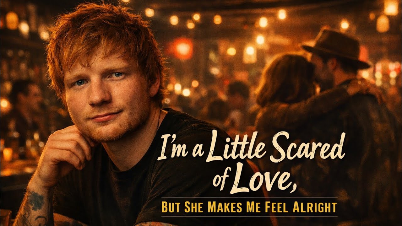 I’m a Little Scared of Love, But She Makes Me Feel Alright | Ed Sheeran Style Original