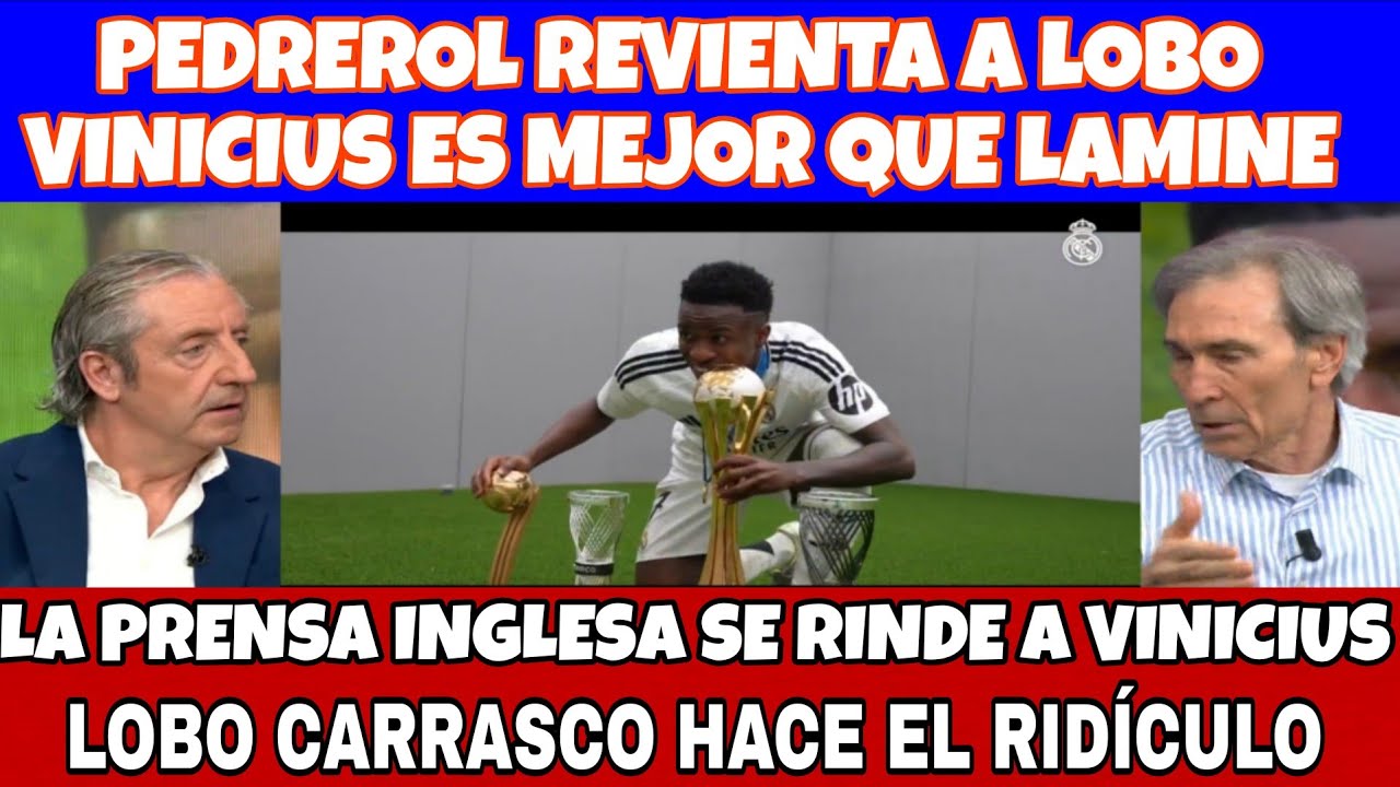 PEDREROL REVIENTA AL LOBO CARRASCO VINICIUS ES EL MEJOR DEL MUNDO AHORA MISMO LAMINE NO
