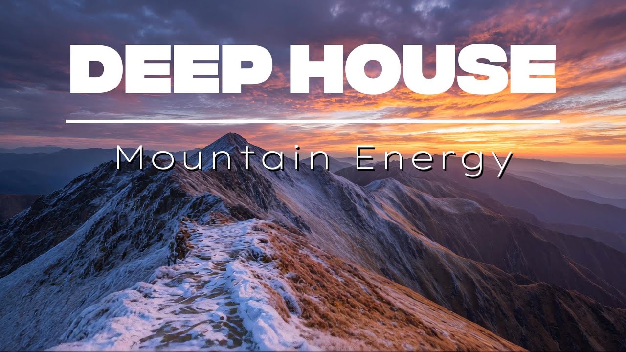 Mountain Energy 🏔️ Deep House Journey 2025 | Epic Snowy Peaks 4K