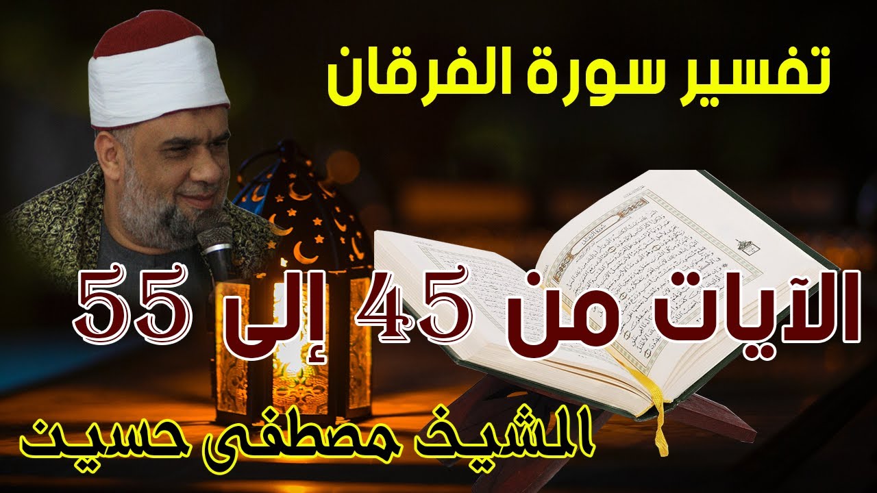 05 تفسير سورة الفرقان كاملة | الشيخ مصطفى حسين | الايات من 45 الى55