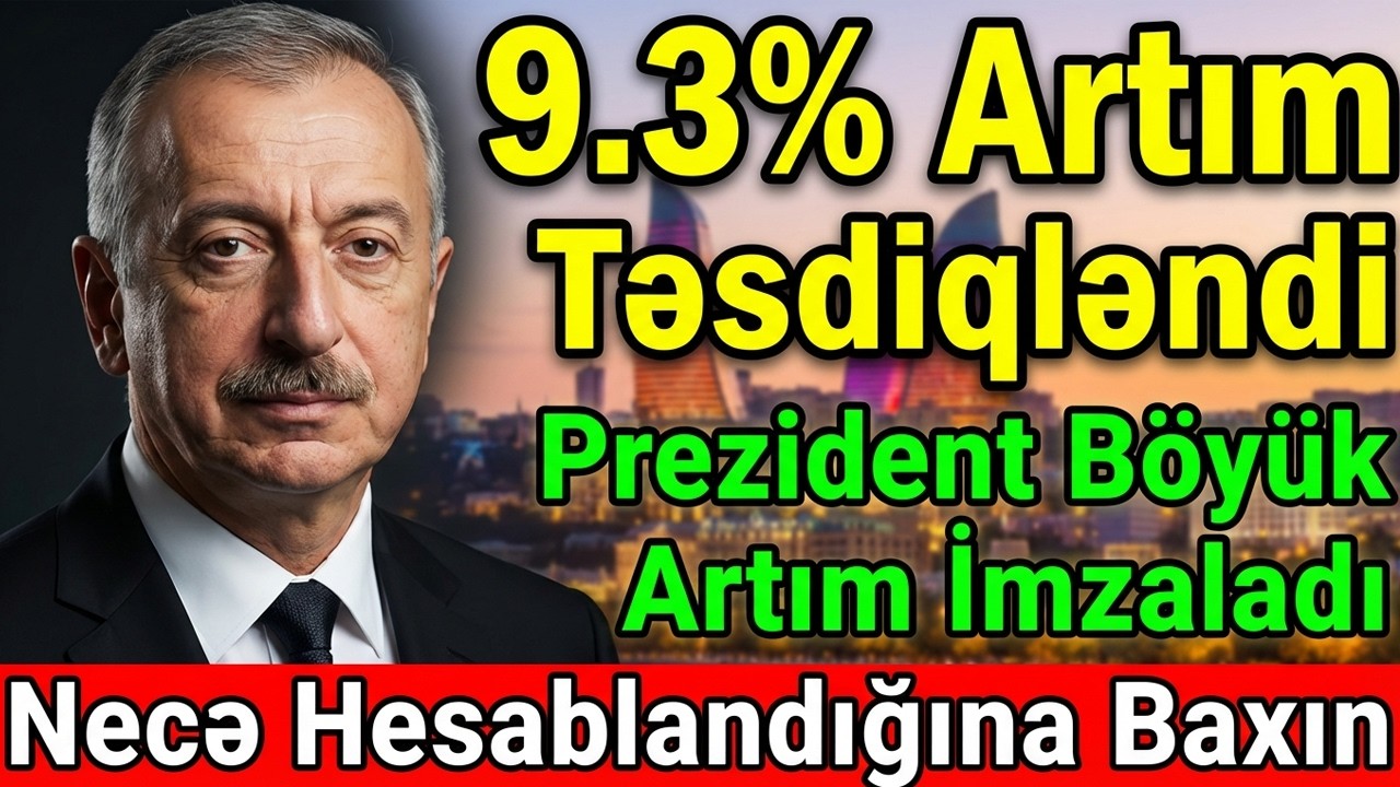 PREZİDENT ARTIMLAR İLƏ BAĞLI SƏRƏNCAM İMZALADI. 9.3 FAİZ ARTIM KİMLƏRƏ AİDDİR VƏ HESABLANACAQ?
