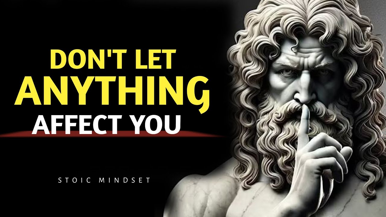 DON'T LET ANYTHING AFFECT YOU ( STOIC MINDSET )