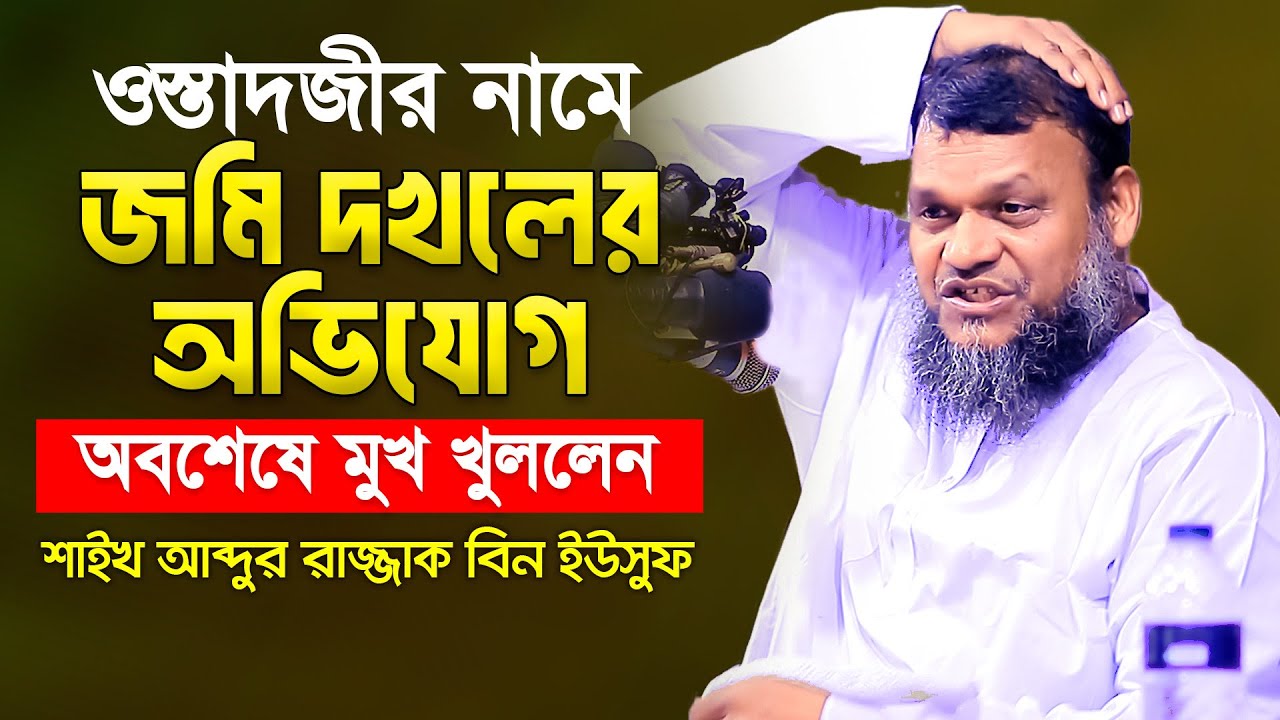 ওস্তাদজীর নামে জমি দখলের অভিযোগ অবশেষে মুখ খুললেন │ শায়খ আব্দুর রাজ্জাক বিন ইউসুফ Abdur Razzak