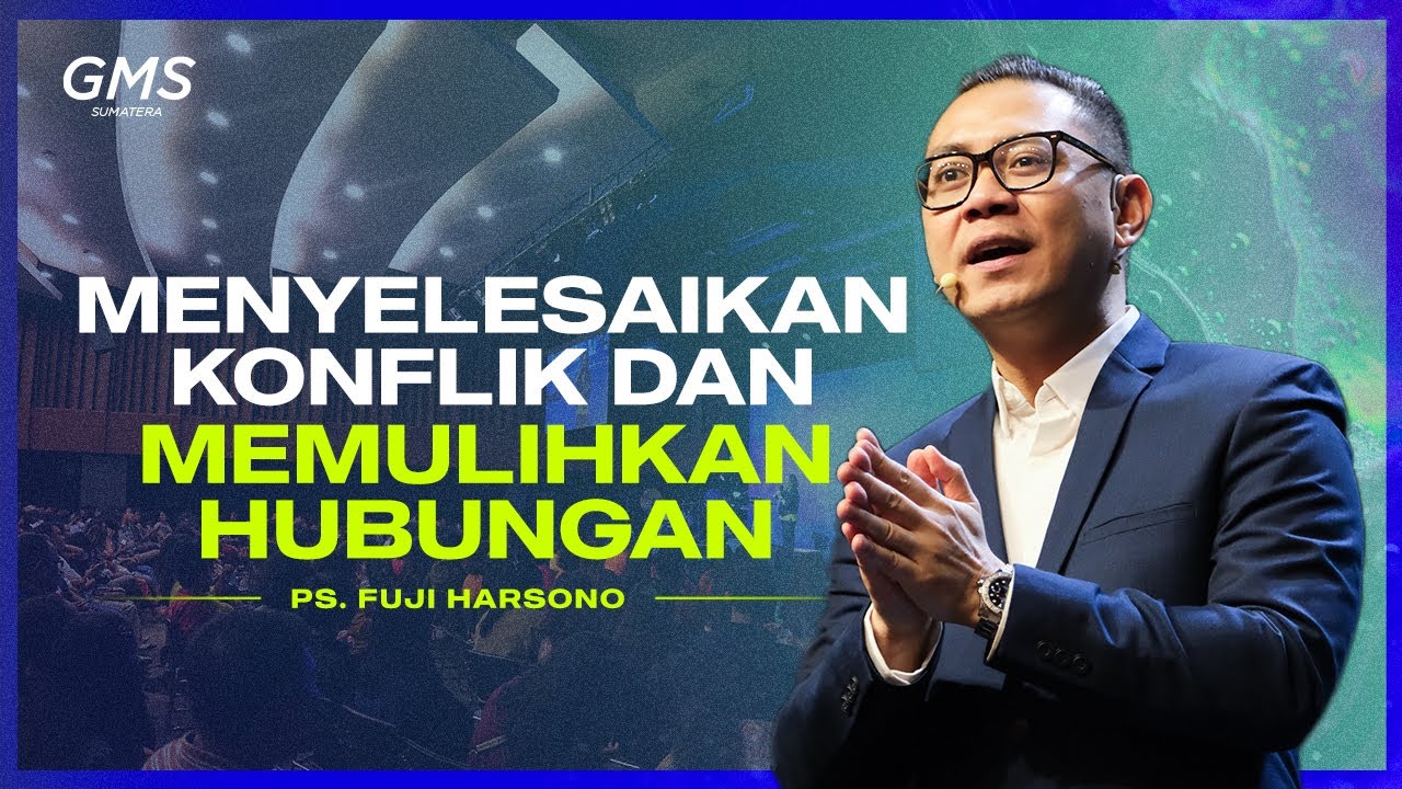 Menyelesaikan Konflik dan Memulihkan Hubungan - Ps. Fuji Harsono | Umum2 - GMS Sumatera | 15 Juni 24