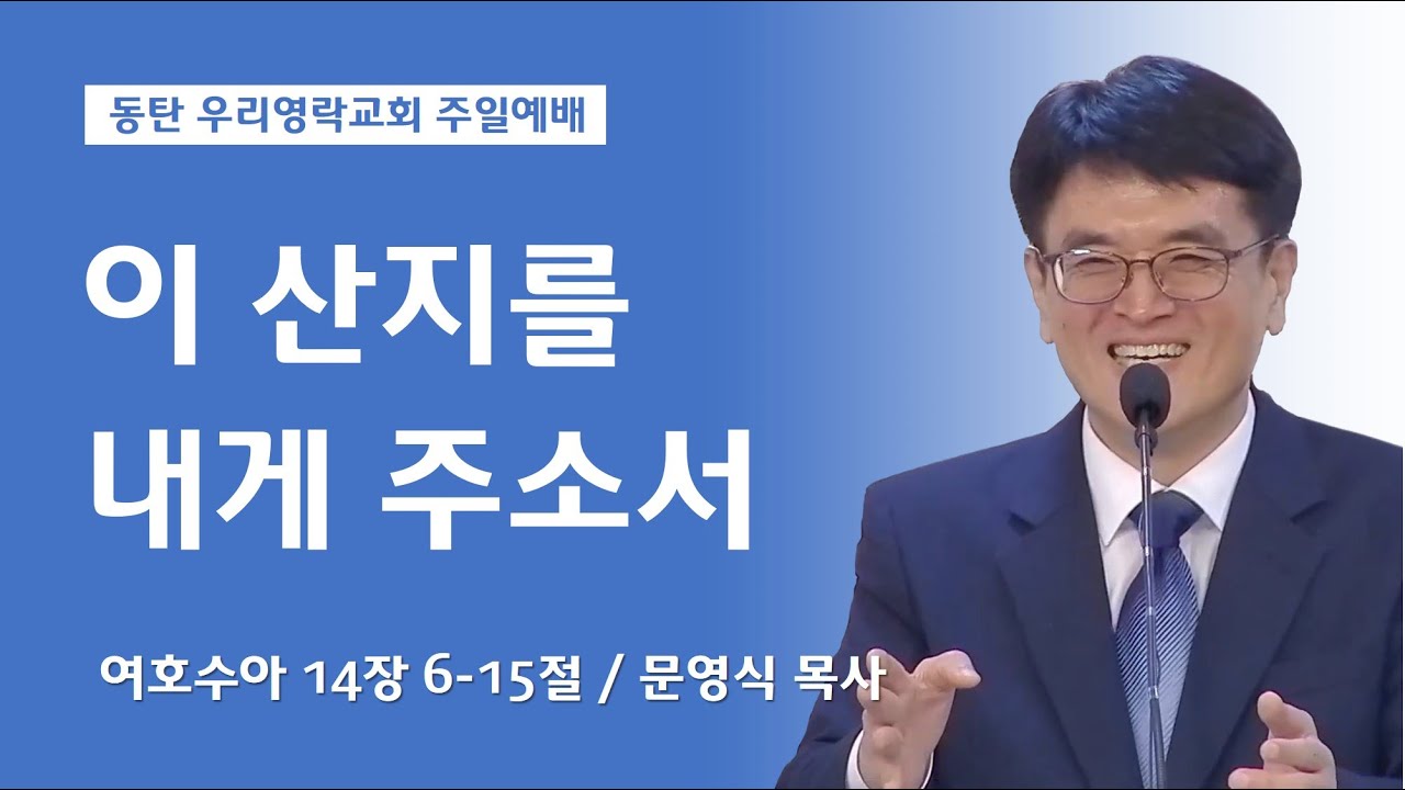이 산지를 내게 주소서 (여호수아 14장 6-15절,  동탄 우리영락교회 문영식 목사)