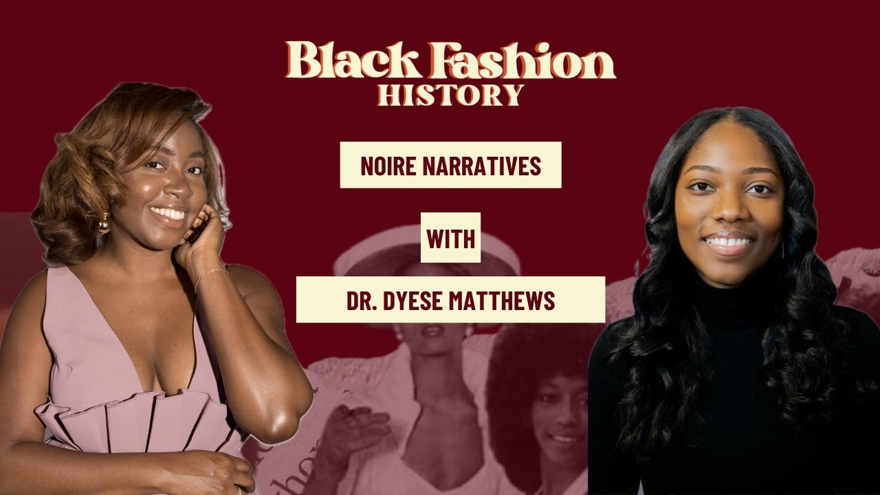 Noire Narratives | Dr. Dyese Matthews on Representation of Black stories in Fashion History
