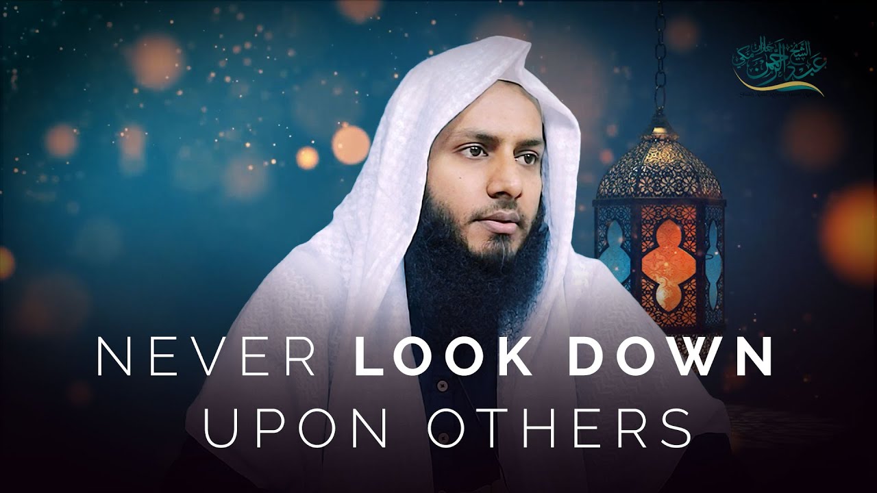 Never Look Down Upon Others  |  Shaikh Abdul Rehman Haran Makki