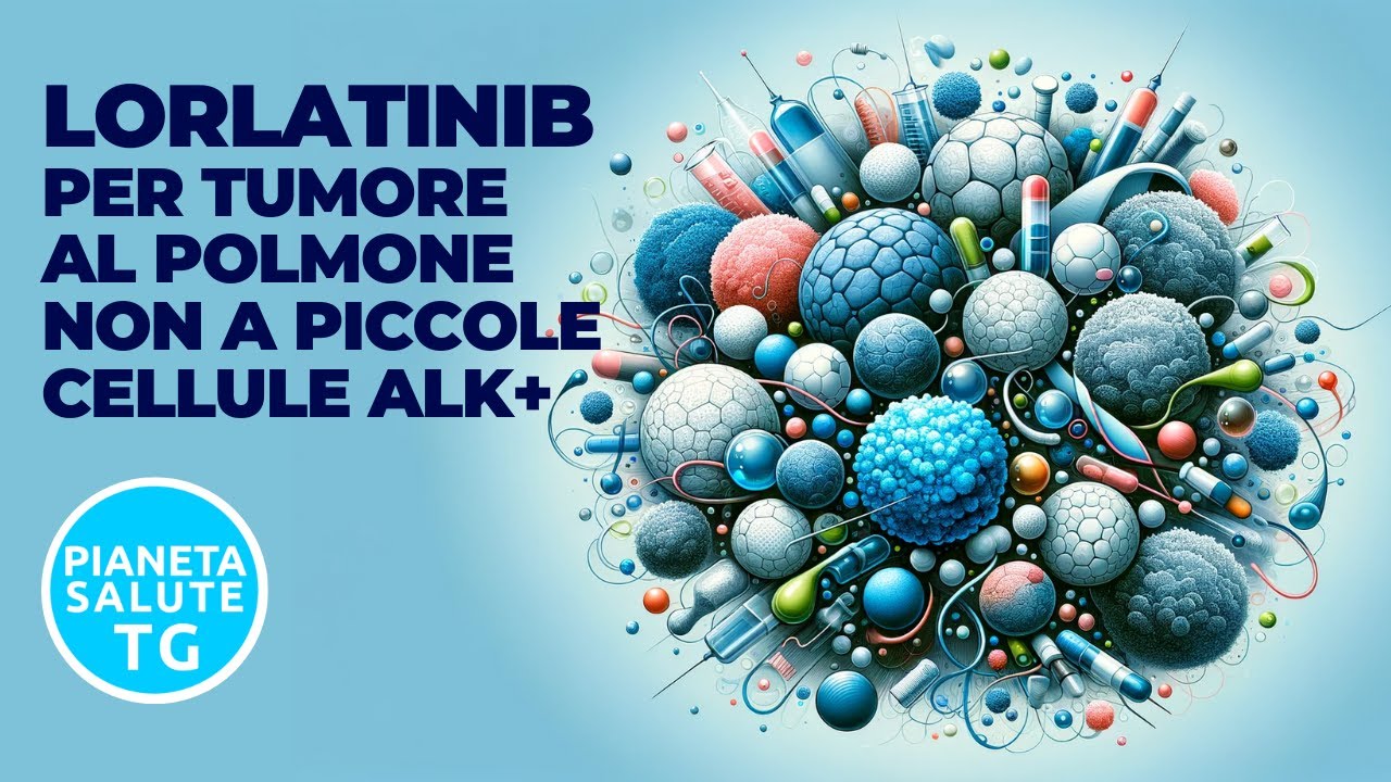 Novità: Lorlatinib per il Tumore al Polmone NSCLC avanzato ALK+