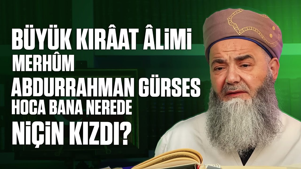 Büyük Kırâat Âlimi Merhûm Abdurrahman Gürses Hoca Bana Nerede Niçin Kızdı?