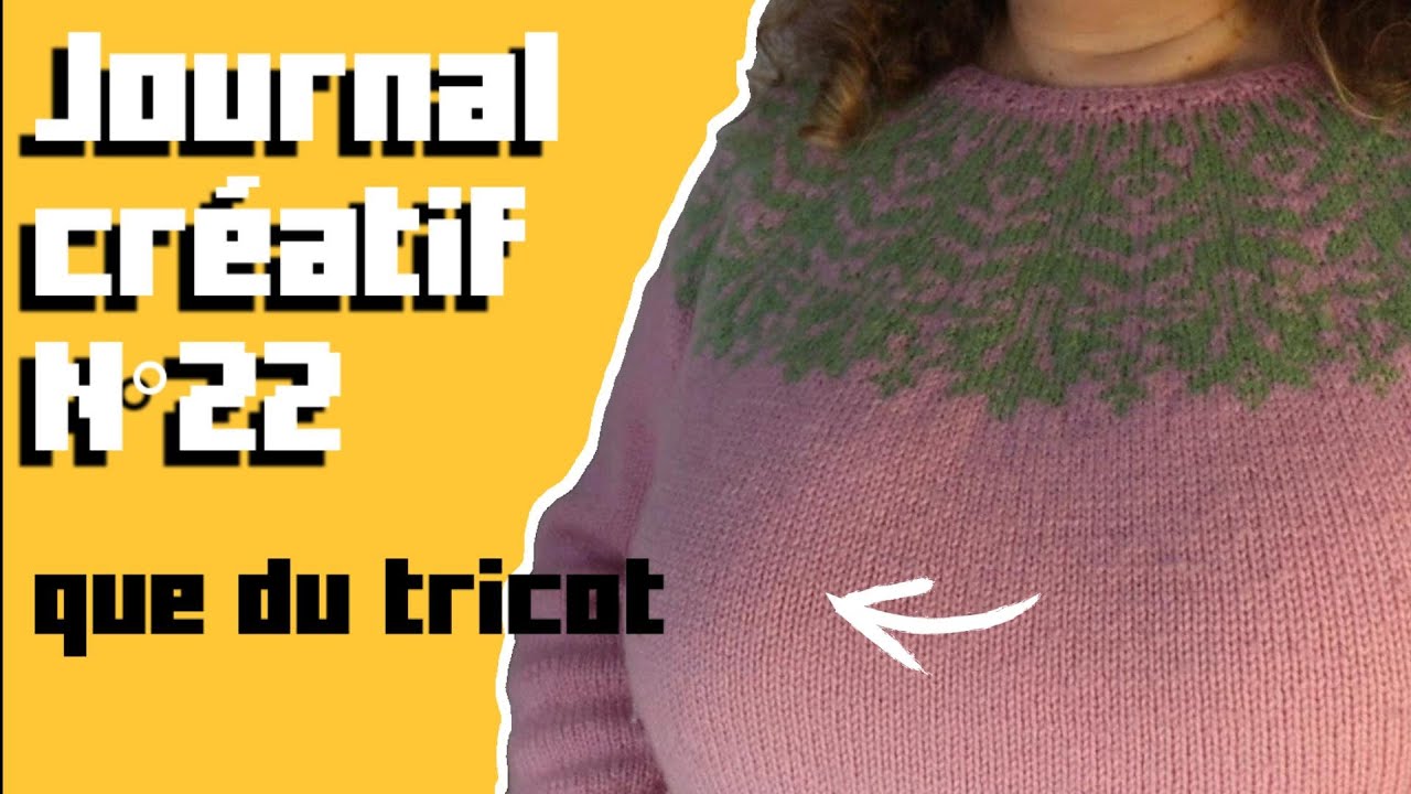 Journal créatif n° 22 : que du tricot TERMINE & ENCOURS #jacquard #yoke #chaussettes #châle