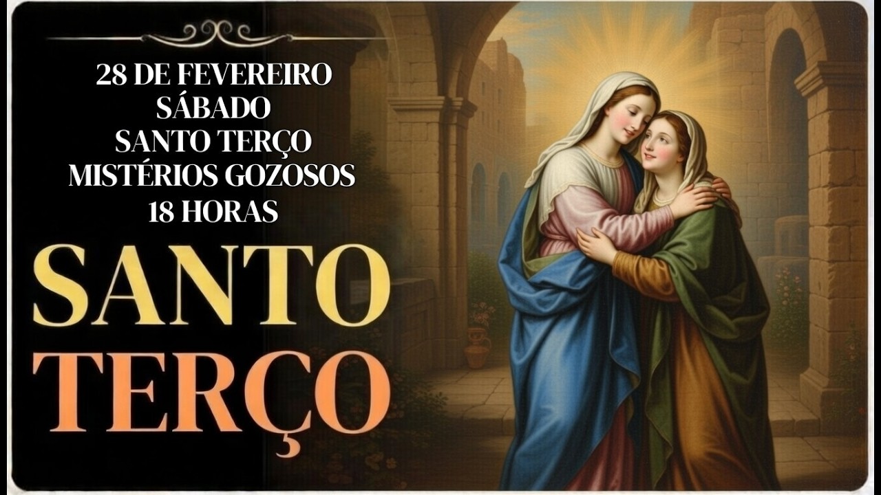 TERÇO DE HOJE - 28/02/2026 – SÁBADO: MISTÉRIOS GOZOSOS – 18H