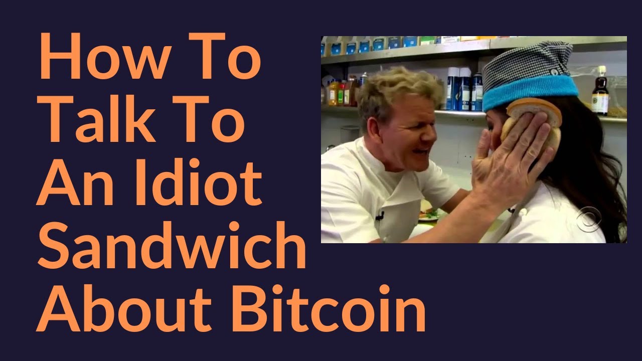How To Talk To An Idiot Sandwich About Bitcoin