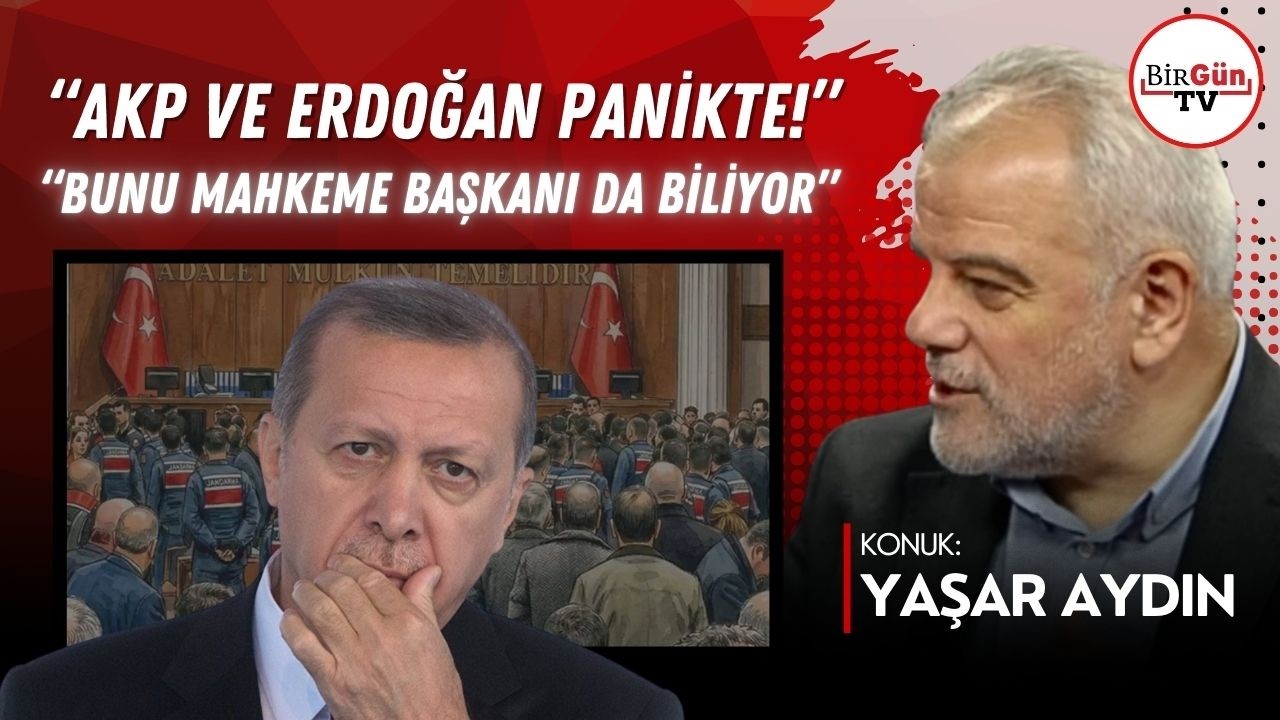 Yaşar Aydın Silivri’de anlattı: “AKP ve Erdoğan bu işe bir panik içinde girdiğini gizleyemiyor…”