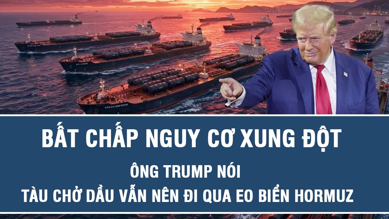 Bất chấp nguy cơ xung đột, ông Trump nói tàu chở dầu vẫn nên đi qua eo biển Hormuz
