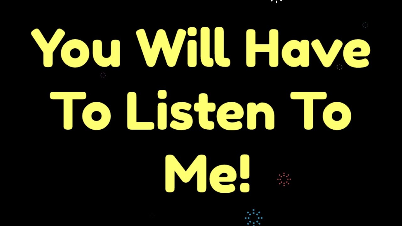 Channeled Message From Your Specific Person on Your Mind, You Will Have To Listen To Me