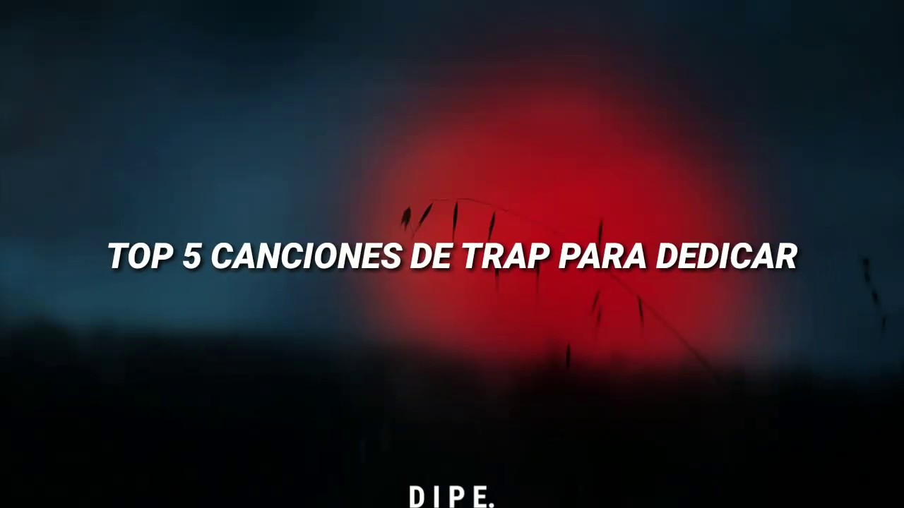 Top 5 Canciones de Trap Para Dedicar