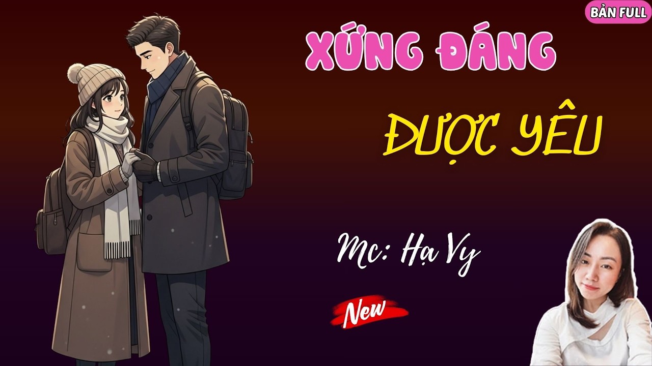 XỨNG ĐÁNG ĐƯỢC YÊU | MC HẠ VY DIỄN ĐỌC.