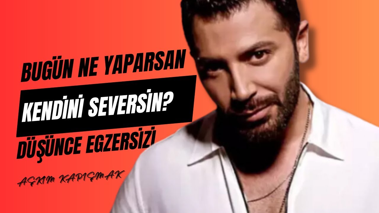 Bugün Ne Yaparsan Kendini Seversin?  |  Aşkım Kapışmak