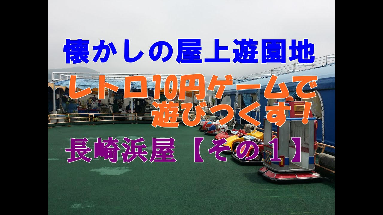 長崎浜屋デパート屋上遊園地【その１】レトロ１０円ゲームで遊びつくす！懐かしい昭和の思い出