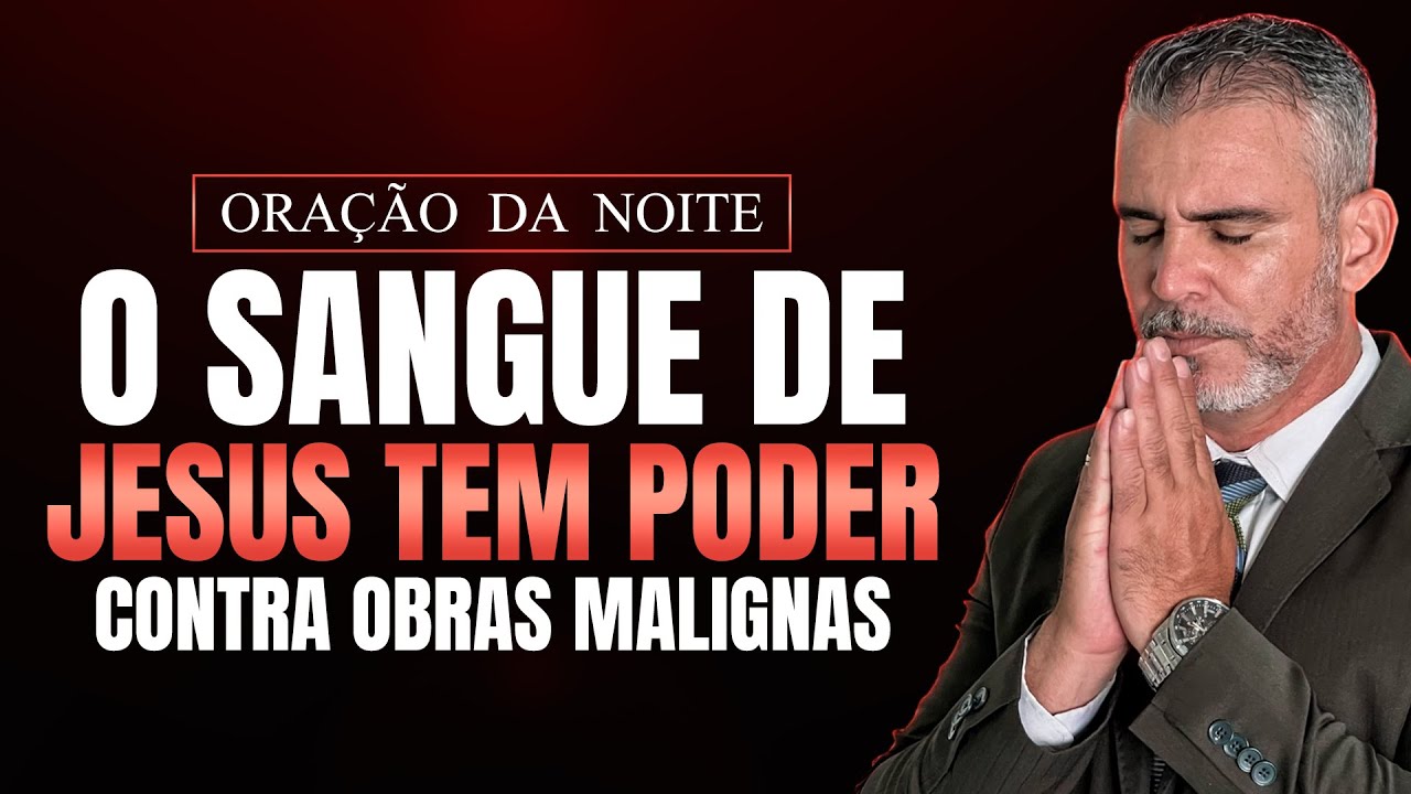 ORAÇÃO DA NOITE SANGUE DE JESUS TEM PODER CONTRA ESPÍRITOS MALIGNOS, BLOQUEIOS