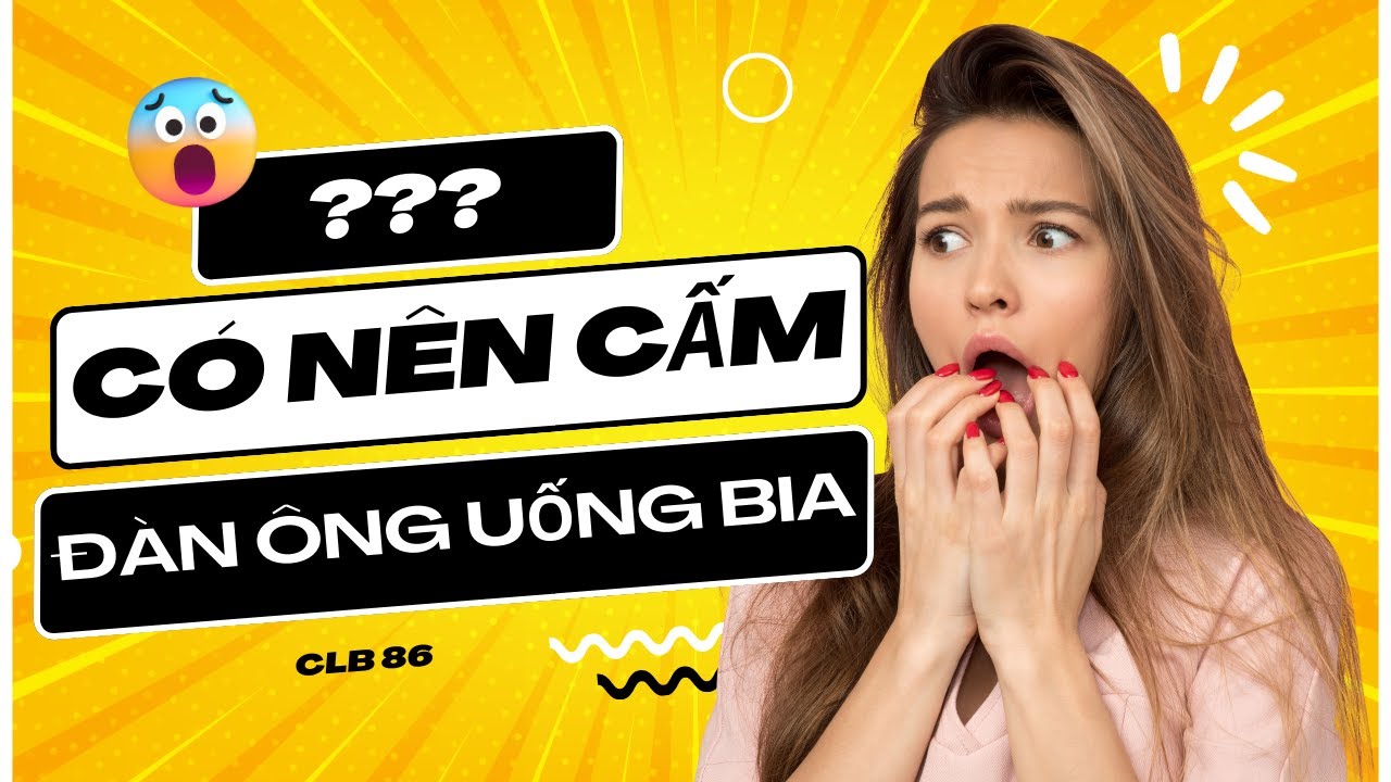 Có nên cấm đàn ông uống bia ?  CLB 86