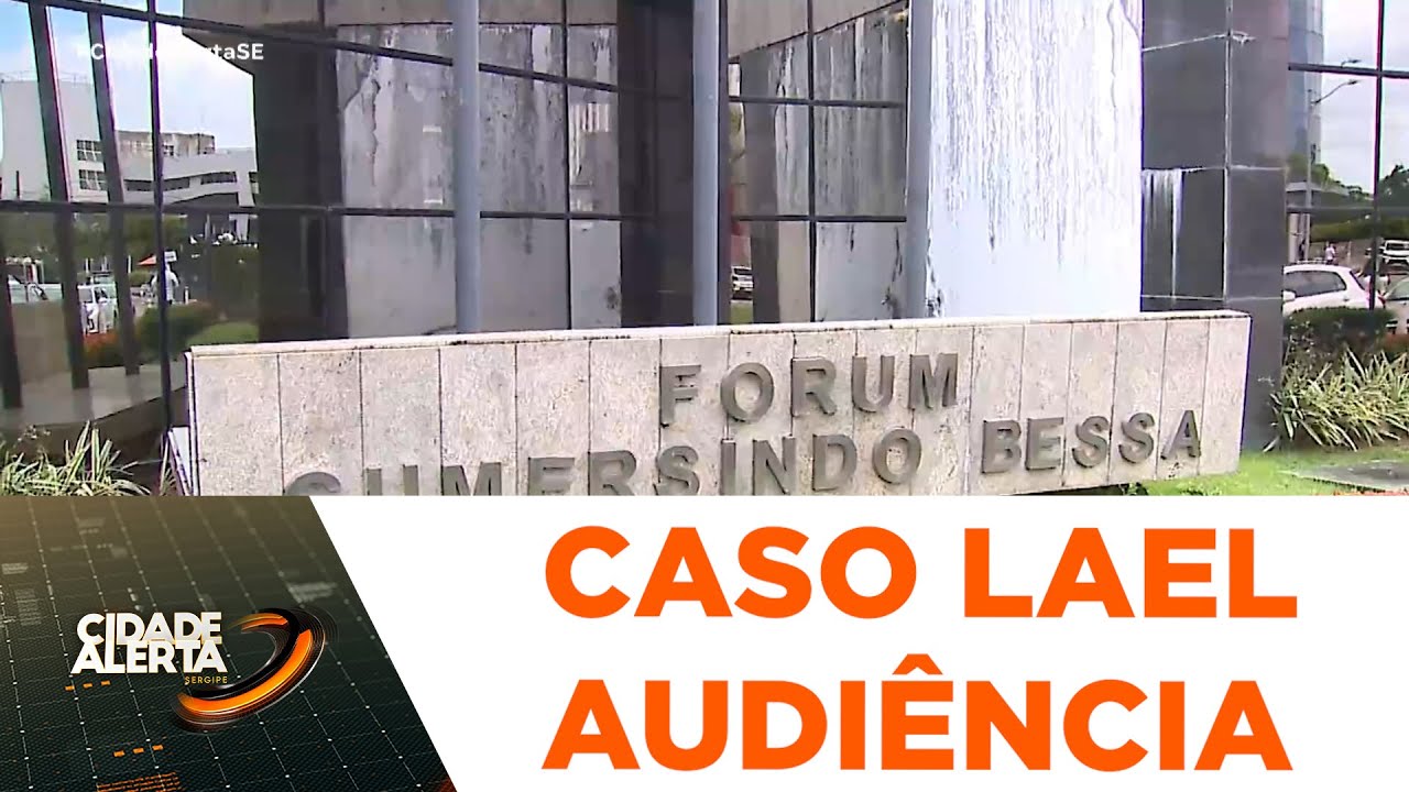 Caso Lael: justiça de Sergipe ouve testemunhas sobre a morte de advogado criminalista - CA