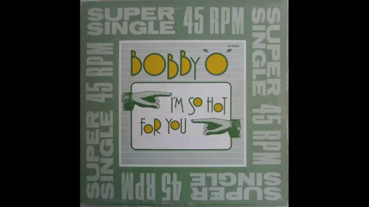 BOBBY "O" - I'M SO HOT FOR YOU (STILL HOTT 4 U)