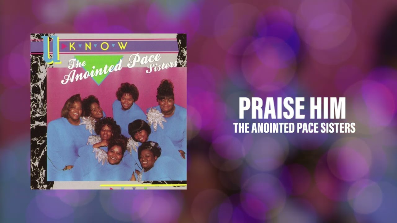 The Anointed Pace Sisters  - Praise Him