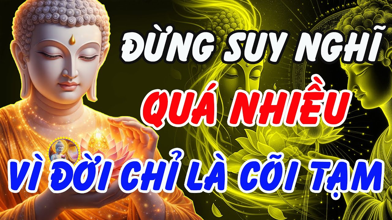 Phật Dạy: Đừng Suy Nghĩ Quá Nhiều – Đời Chỉ Là Cõi Tạm, Biết Buông Là An Nhiên