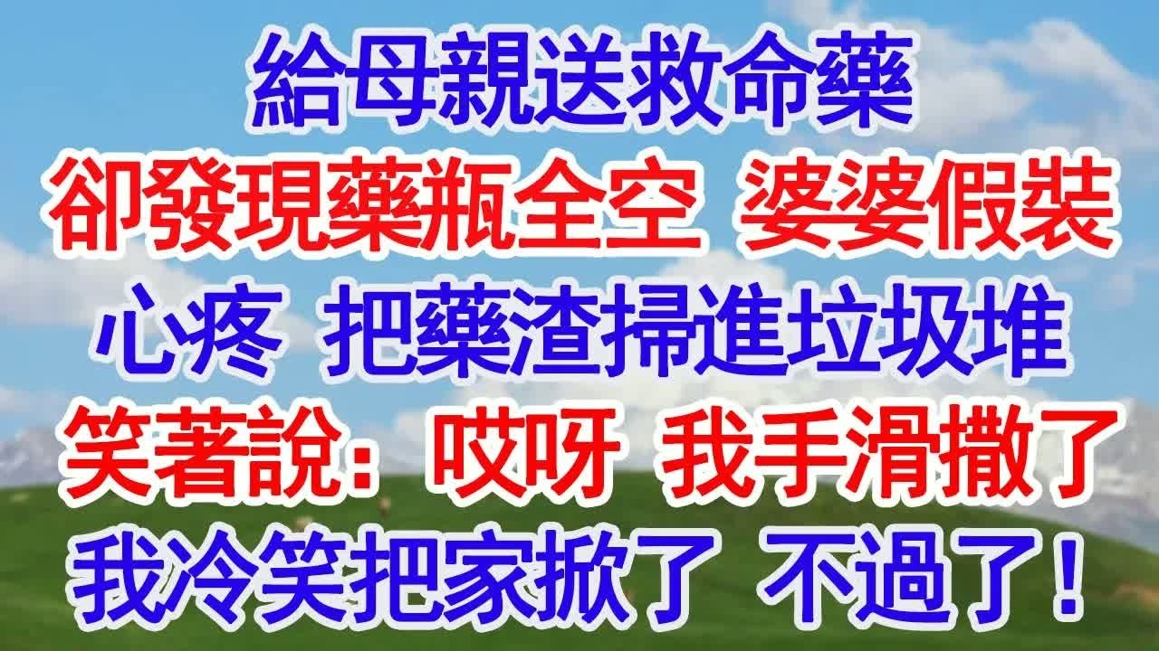 給母親送救命藥卻發現藥瓶全空 婆婆假裝心疼 把藥渣掃進垃圾堆笑著說：哎呀 我手滑撒了我冷笑把家掀了 不過了！#故事分享 #人生感悟 #情感#為人處世 ＂