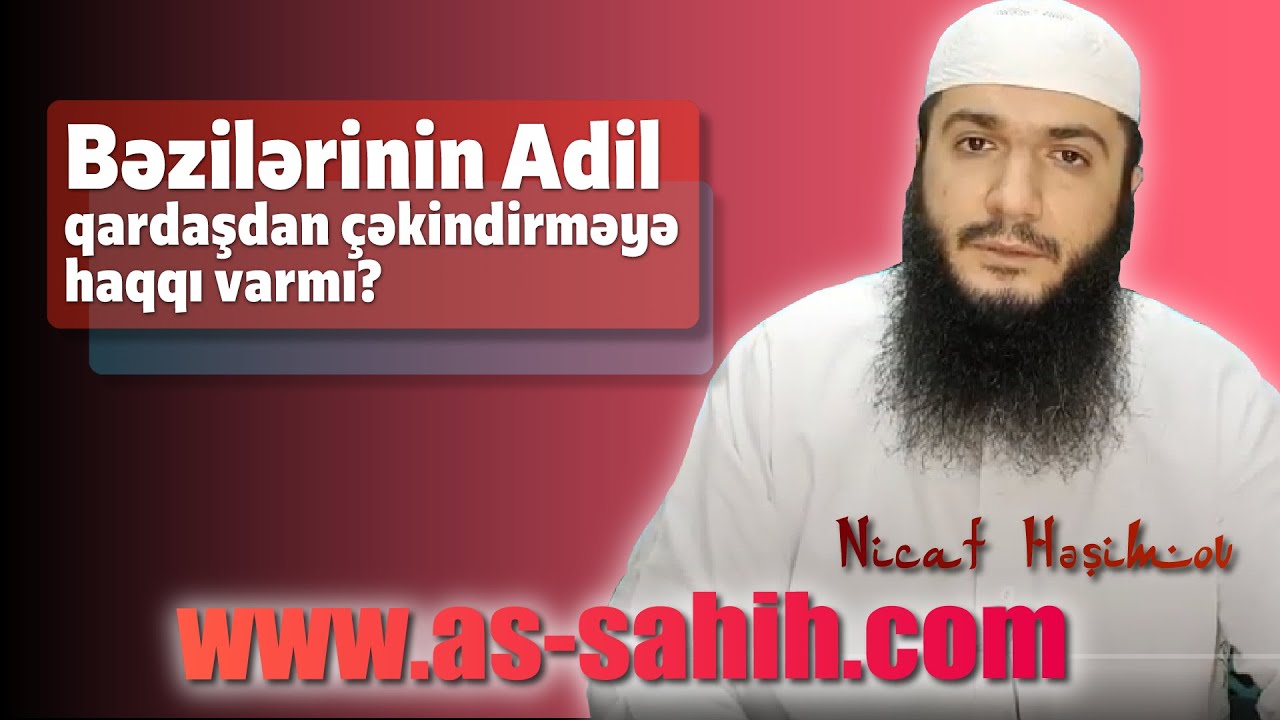 Bəzilərinin Adil qardaşdan çəkindirməyə haqqı varmı? \ Nicat Həşimov