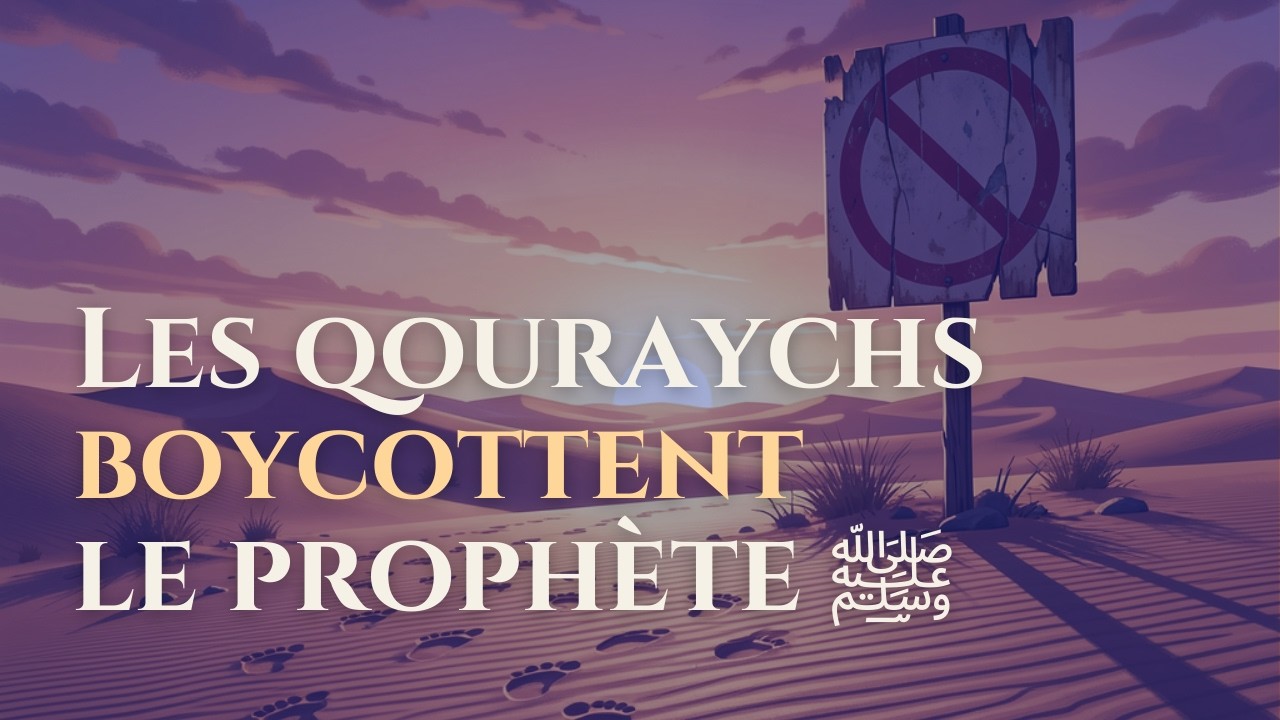 [EPISODE 09] Les qouraychs boycottent le prophète ﷺ
