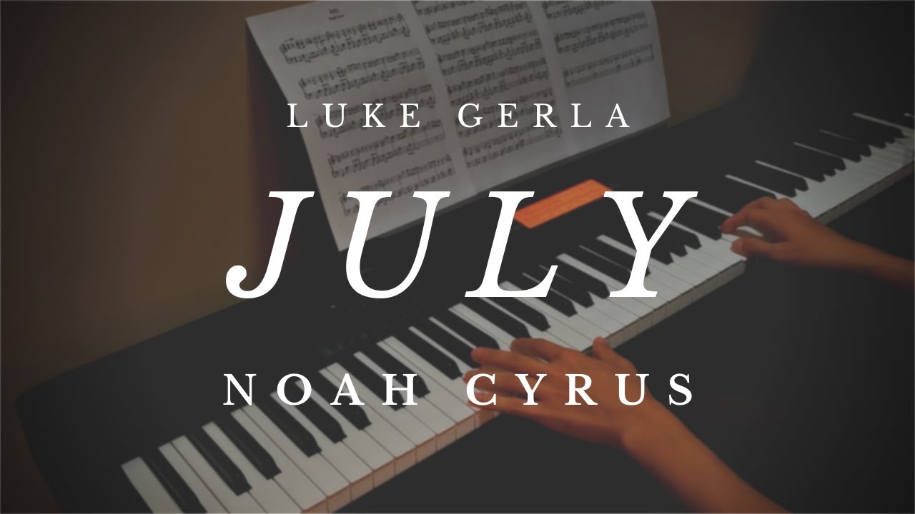 July - Noah Cyrus | Piano Cover by Luke Gerla