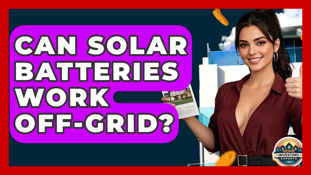 Can Solar Batteries Work Off-Grid? - Home Investing Experts