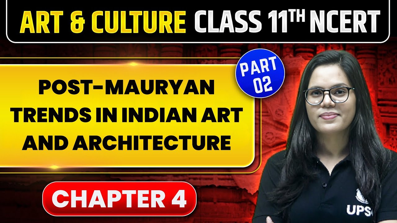 Post-Mauryan Trends in Indian Art and Architecture - Part 2 | Class 11th NCERT - Chapter 4 | UPSC
