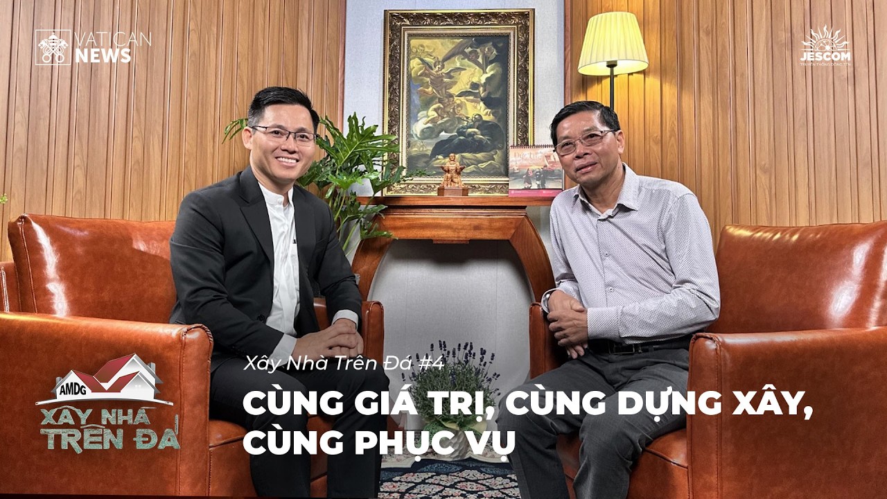 Xây Nhà Trên Đá #4 | Cùng Giá Trị, Cùng Dựng Xây, Cùng Phục Vụ - Anh Gioan B. Nguyễn Quang Trung