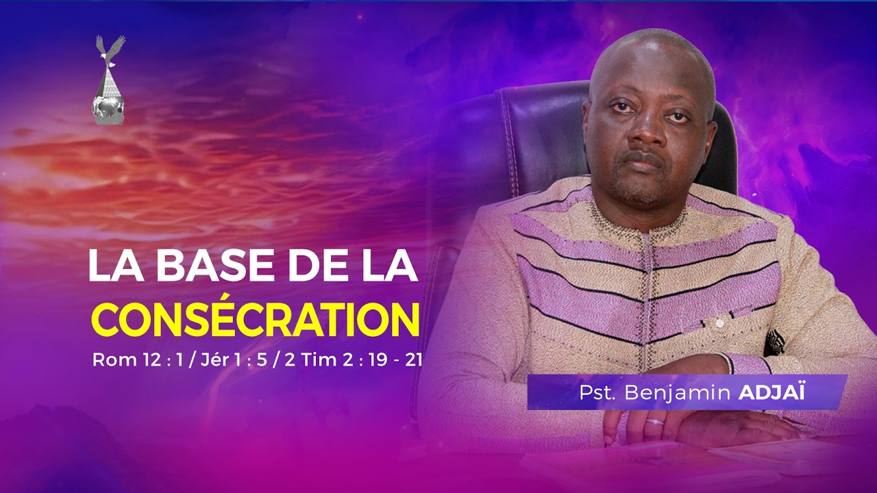 LA BASE DE LA CONSÉCRATION  | PSTR. BENJAMIN ADJAÏ