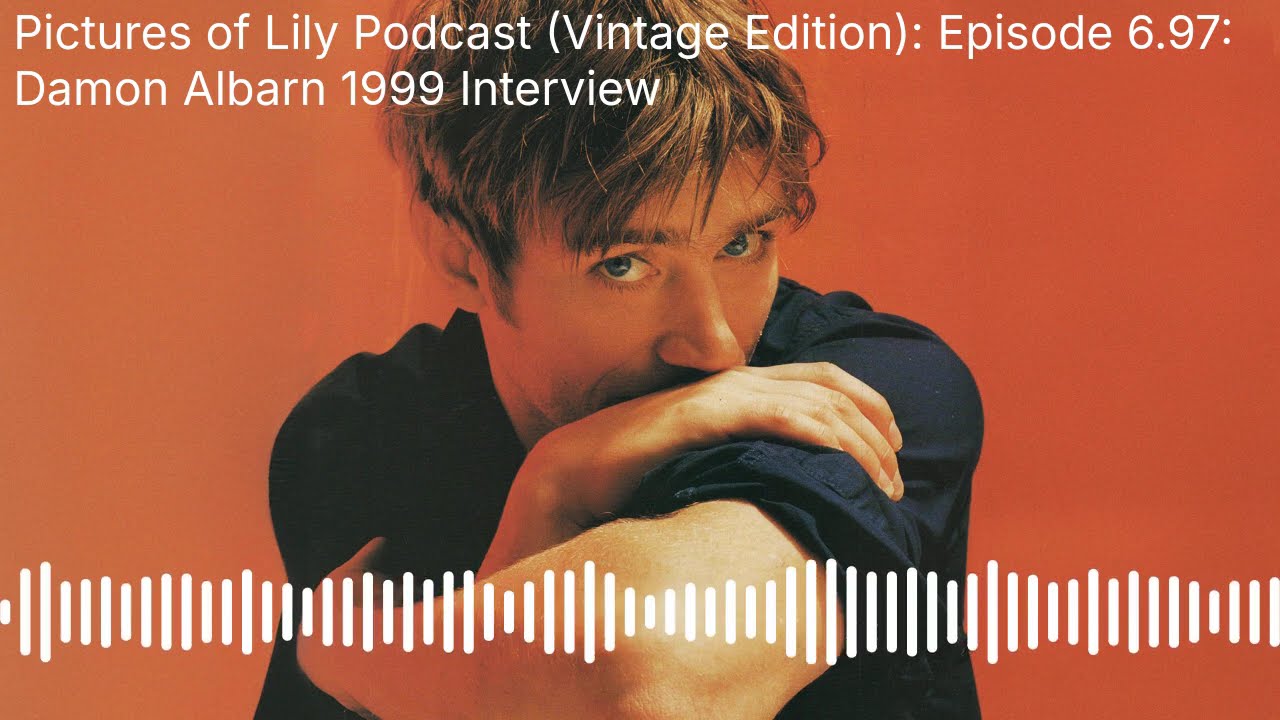 Pictures of Lily Podcast (Vintage Edition): Episode 5.97: Blur Damon Albarn 1999 Interview