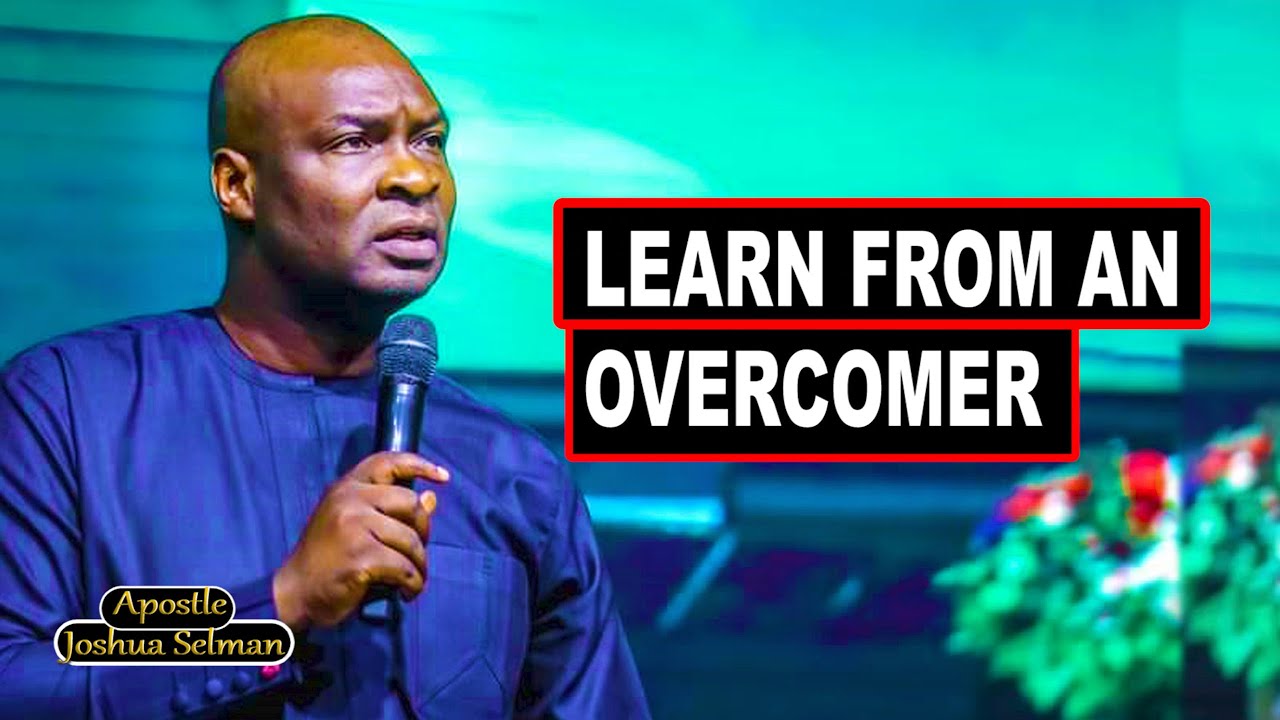 LEARN FROM AN OVERCOMER WITH APOSTLE JOSHUA SELMAN