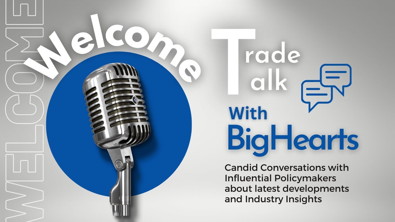 Welcome to TradeTalk with BigHearts | Foreign Trade Trends | Industry Insights and Global Economics