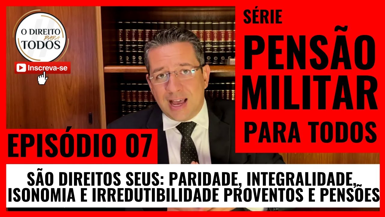 🔴 PENSÃO MILITAR PARA TODOS 🔴EPISÓDIO 07, PARIDADE, IRREDUTIBILIDADE PENSÃO, INTEGRALIDADE, ISONOMIA