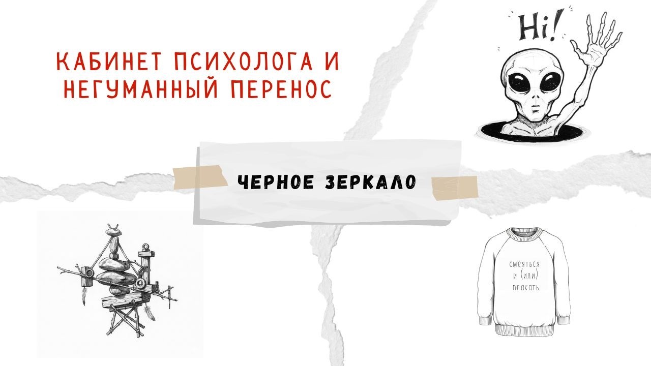 Чёрное зеркало. Кабинет психолога и негуманный перенос