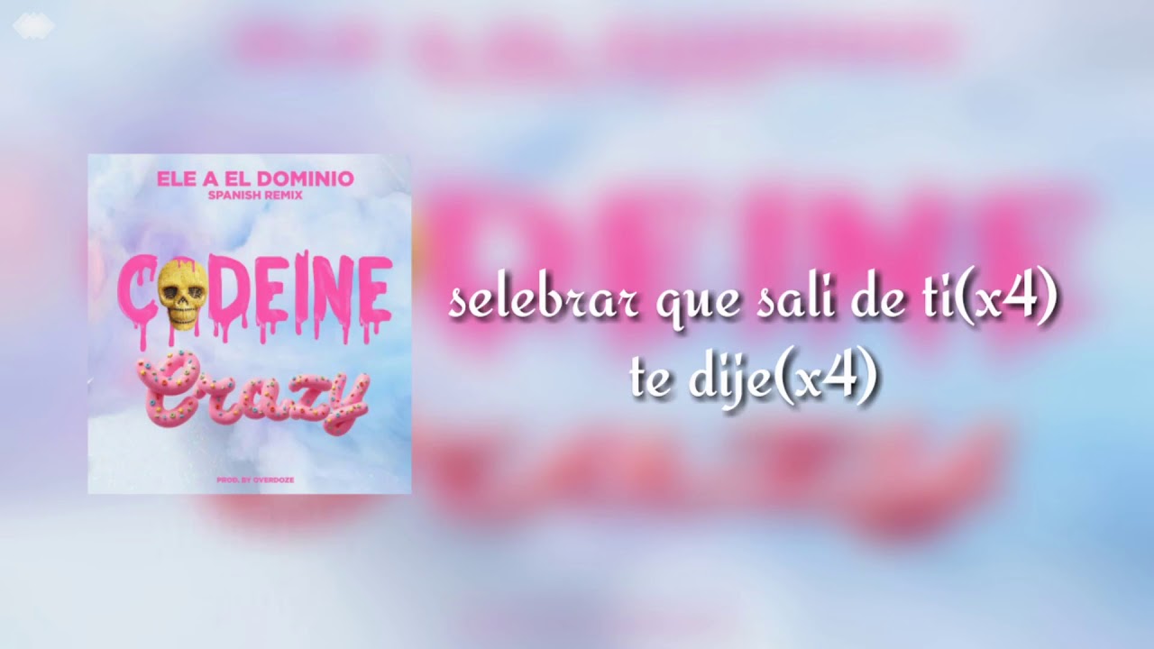 Ele A El Dominio - Codeine Crazy (Spanish Remix)[LETRA]