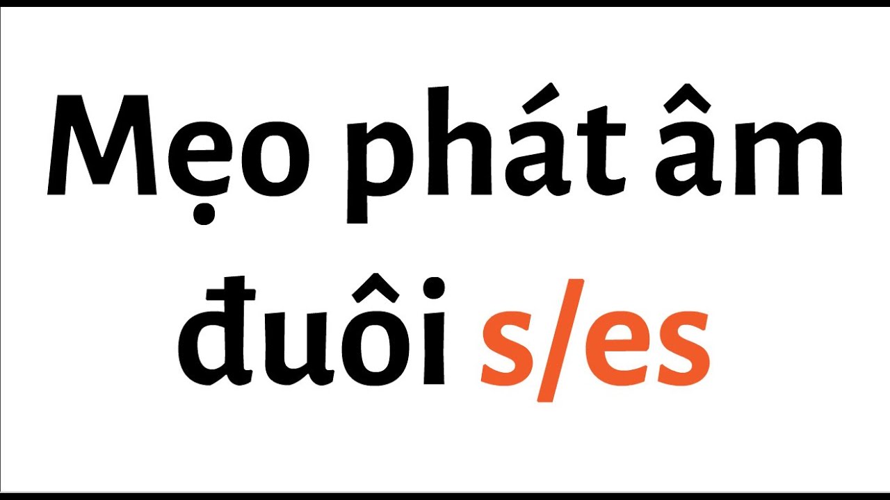 Mẹo ph&aacute;t &acirc;m đu&ocirc;i s/es