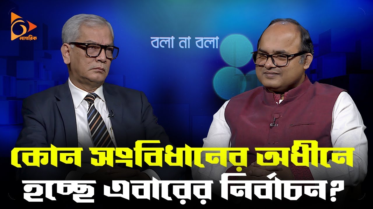 কোন সংবিধানের অধীনে হচ্ছে এবারের নির্বাচন? | বলা না বলা | Nagorik TV