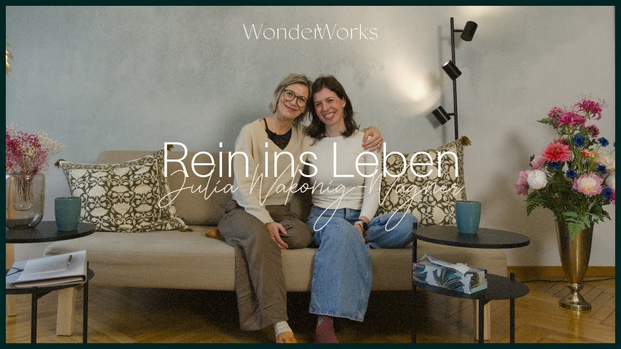 “Rein ins Leben” – mit offenem Herzen und tiefem Vertrauen (Julia Wakonig-Wagner) — WonderWorks 4